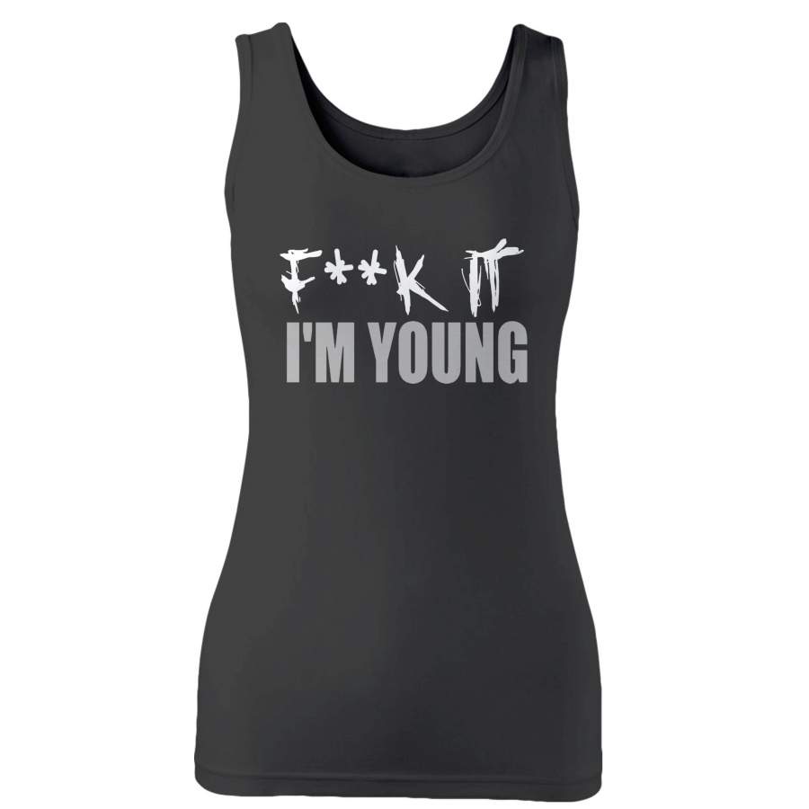 Fuck It I’m Young Woman’s Tank Top