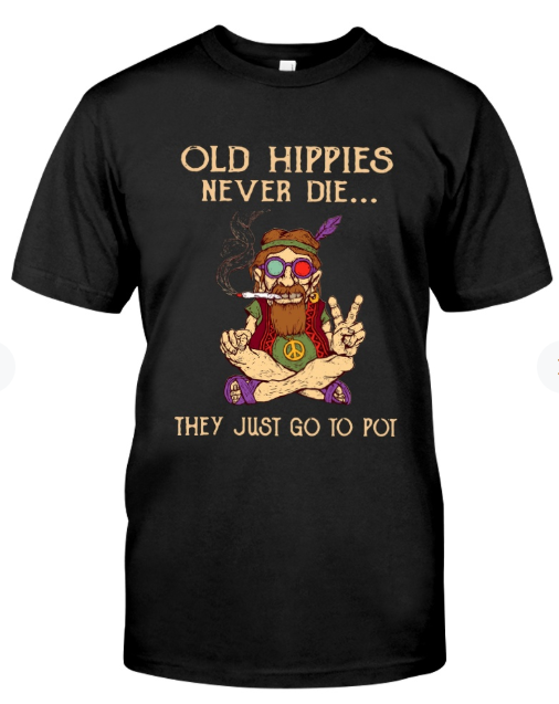 Old Hippies Never Die They Just Go To Pot Gift Standard/Premium T-Shirt