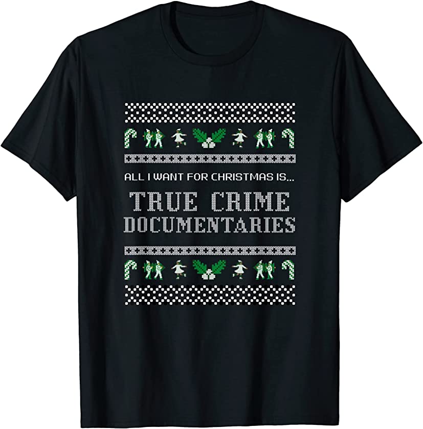 All I Want For Christmas Is TRUE CRIME DOCS – Ugly Christmas T-Shirt