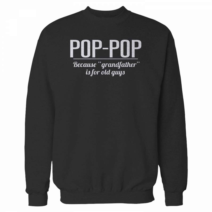 Pop Pop Because Grandfather Is For Old Guys Sweatshirt