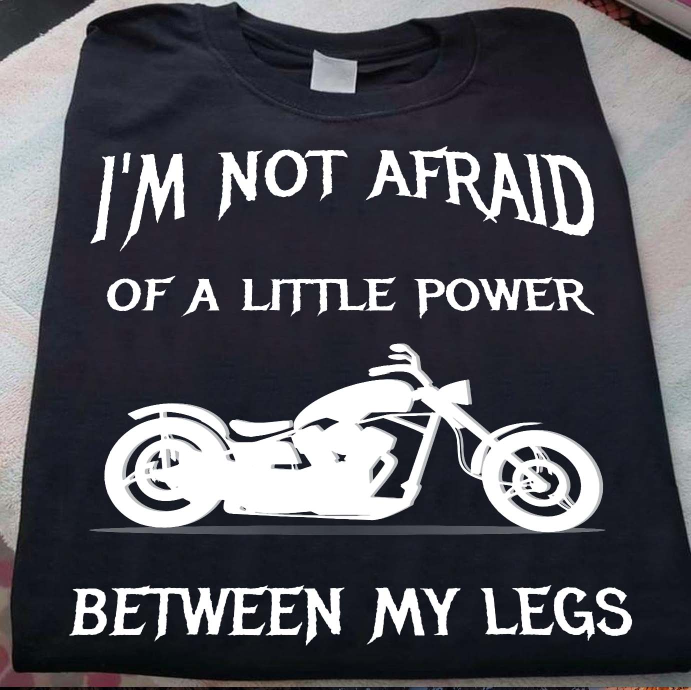 I’M Not Afraid Of Power Between My Legs Biker Gift Standard/Premium T-Shirt