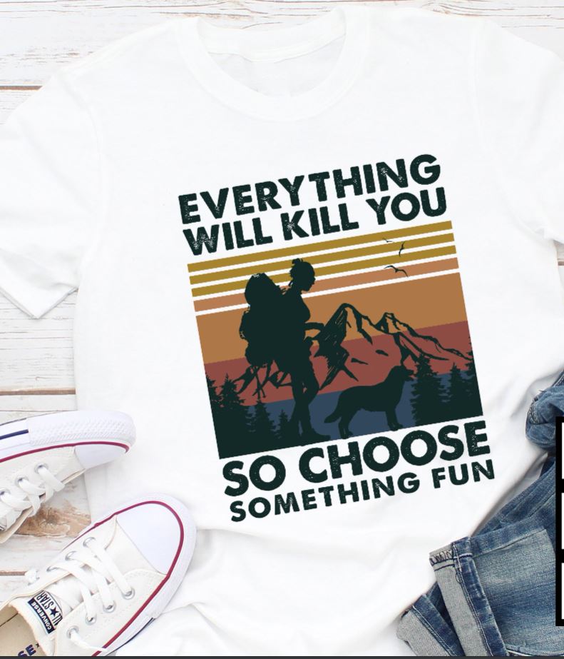 Vintage Everything Will Kill You So Choose Something Fun Hiking Dog Lovers Gift Standard/Premium T-Shirt