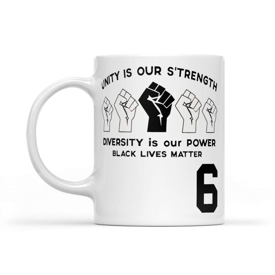 6 Unity Our S’trength Diversity Is Our Power Black Lives Matter – White Mug