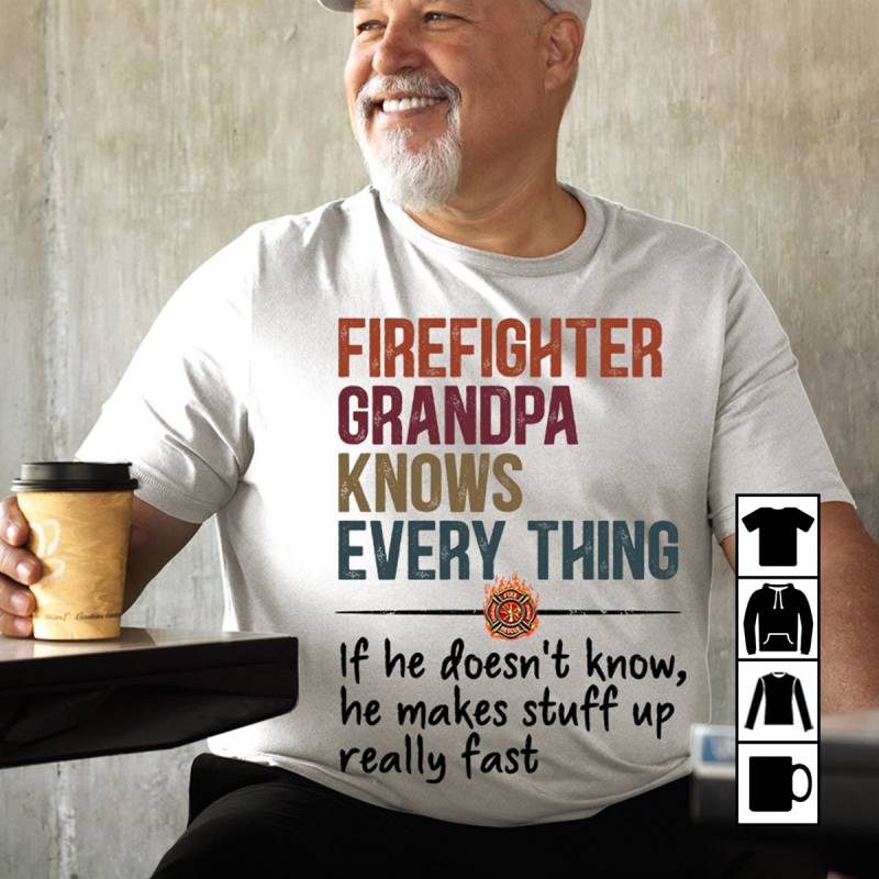 Firefighter Grandpa Knows Everything If He Doesn't Know, He Makes Stuff Up Really Fast, Father's Day Mug, T-Shirt, Long Sleeve, Sweatshirt