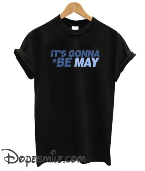 It’s Gonna Be May cool  T Shirt