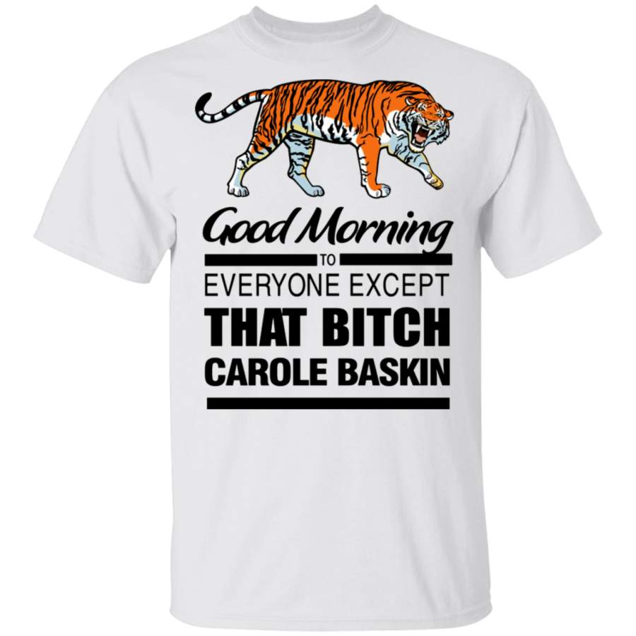 Carole Baskin Shirt Good Morning To Everyone Except Bitch Carole Baskin Funny Tiger King’s Tee