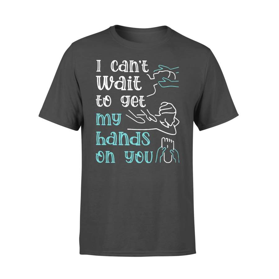 Massage Therapist I Can’T Wait To Get My Hands On You T-shirt