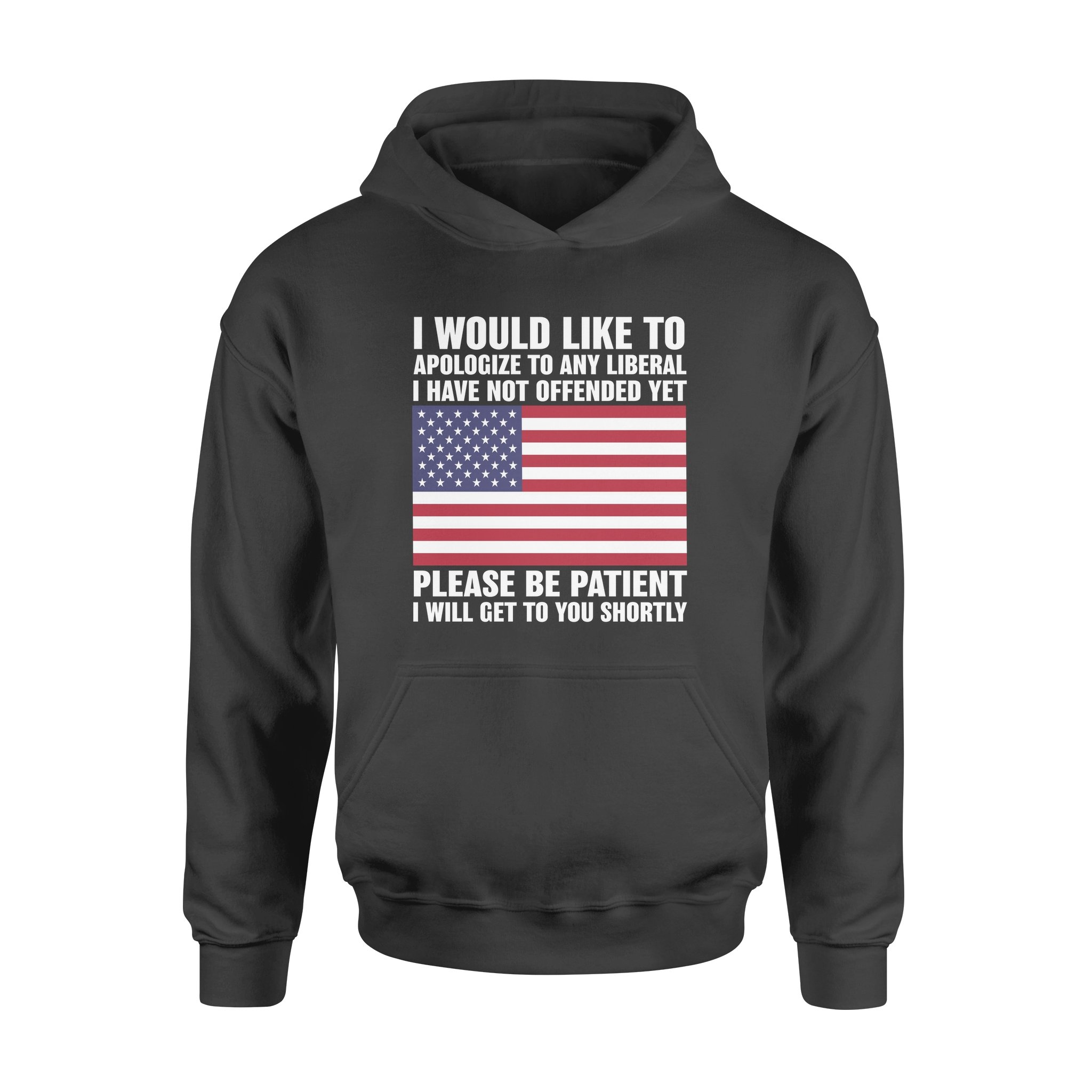 I Would Like To Apologize To Any Liberal I Have Not Offended Yet Please Be Patient I Will Get To You Shorty – Standard Hoodie