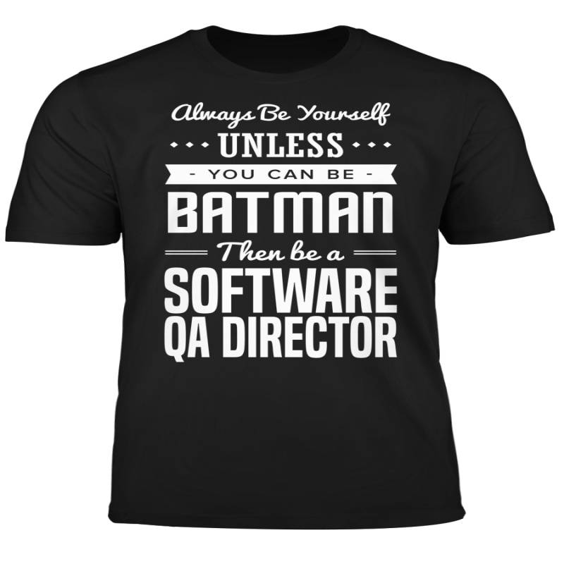 You Can Be A Batman Then Be A Software QA Director Tshirt