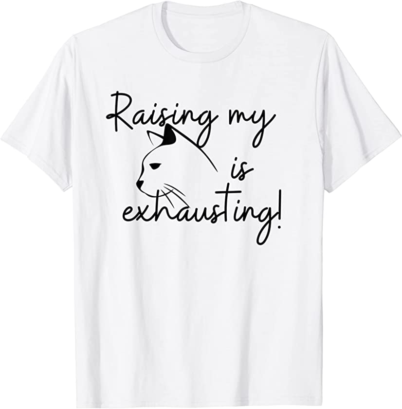 Cute Kitten & Cat Lover – Raising My Cat Is Exhausting T-Shirt