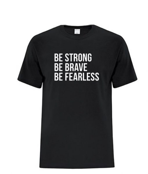 Be strong Be brave Be fearless RS t shirt