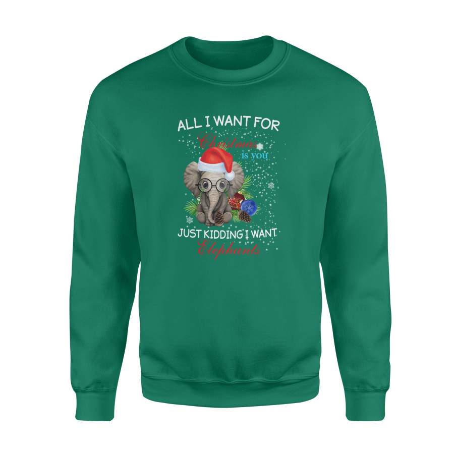 All I Want For Christmas Is You Just Kidding I Want Elephants Xmas Sweatshirt