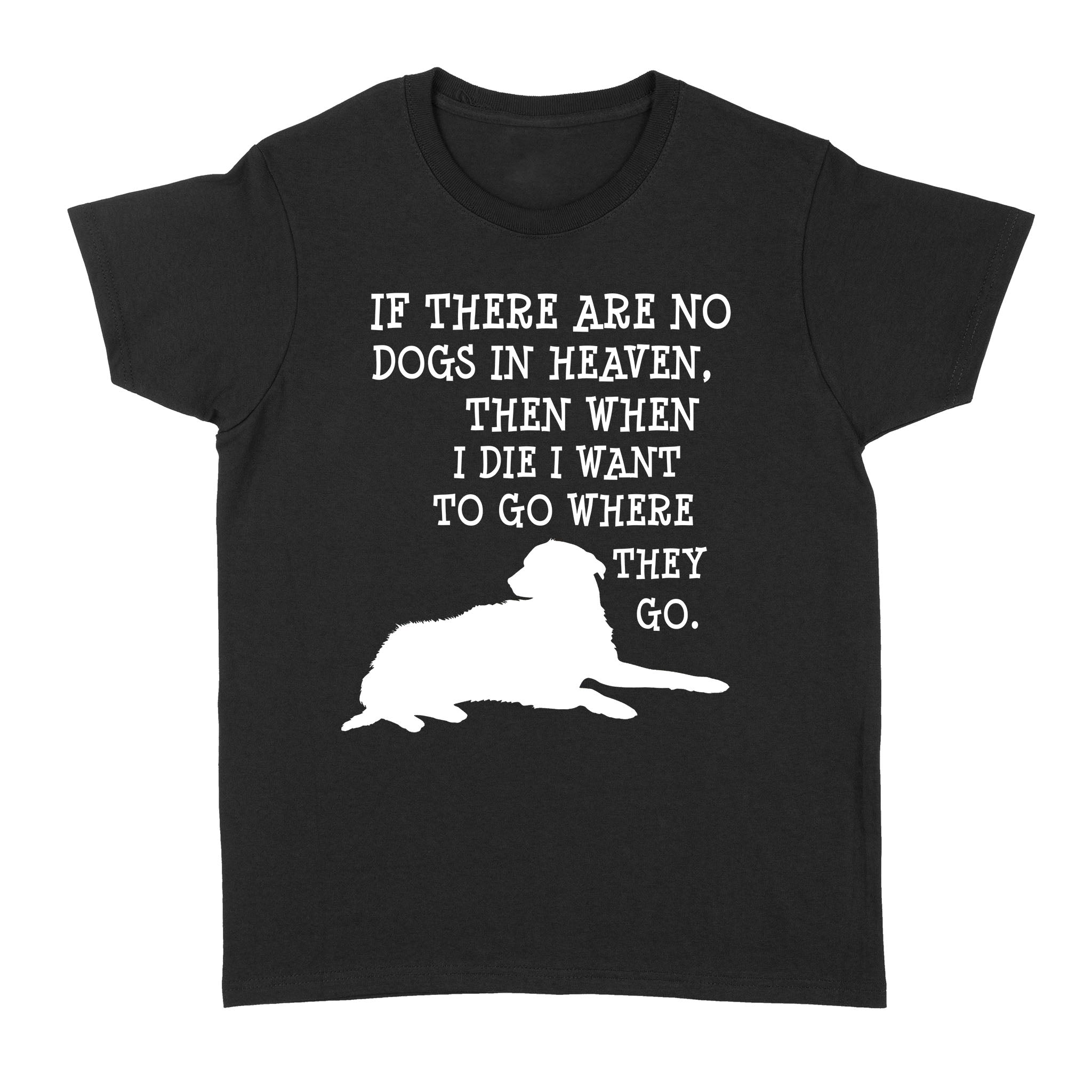 If There Are No Dogs In Heaven Gift For Dog Lovers – Standard Women’s T-shirt