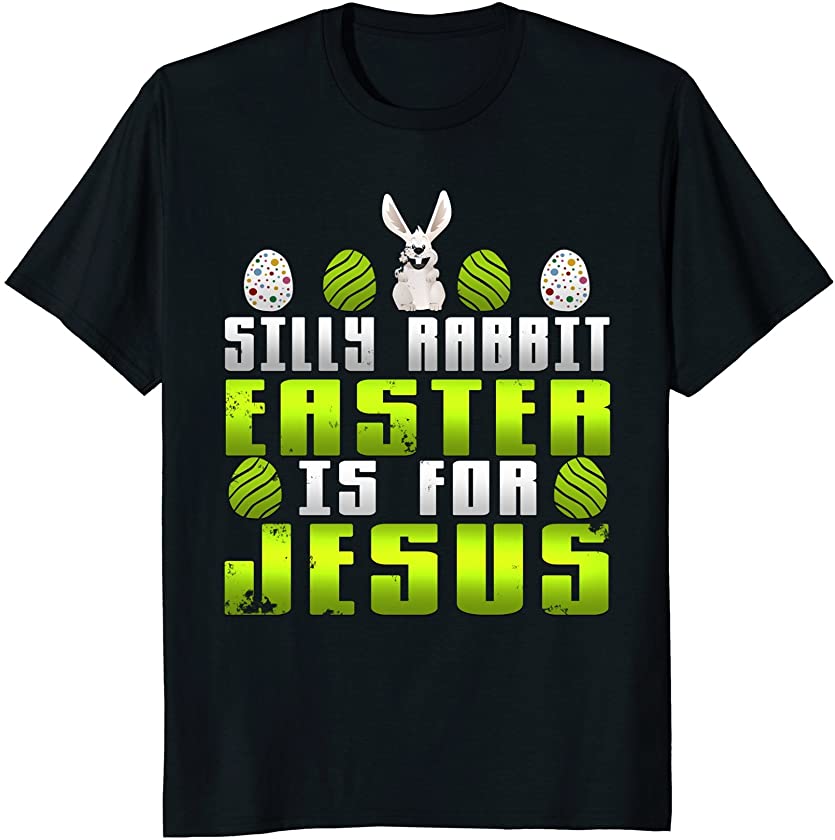 Awesome Silly Rabbit Easter Is For Jesus Christian T Shirt