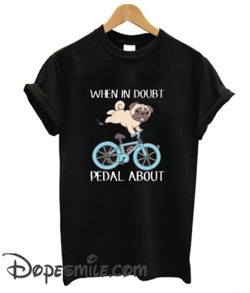 When In Doubt Pedal About cool  T Shirt