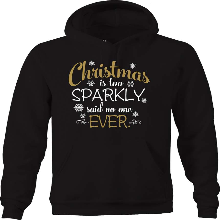 Christmas Is too Sparkly Said No One Ever Holiday Spirit Joy Fun Hoodie