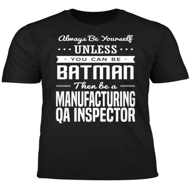 You Can Be A Batman Then Be A Manufacturing QA Inspector Tshirt