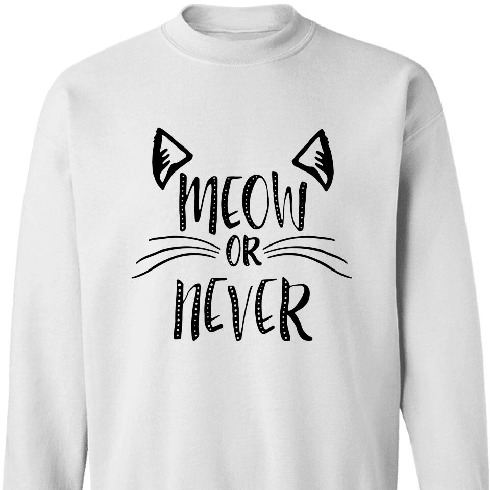 Meow Or Never Cat Sweatshirt For Cat Lover – Trending Personalized