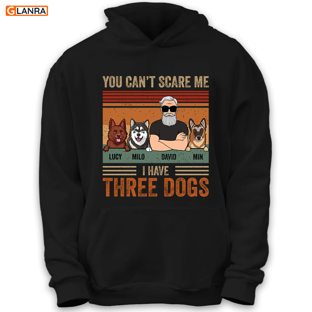 Personalized Happy Father’S Day! You Can’T Scare Me I Have Three Dogs Hoodie, Custom Father’S Day, Dog Hoodie, Gift For Dog Lovers, Anniversary Gift