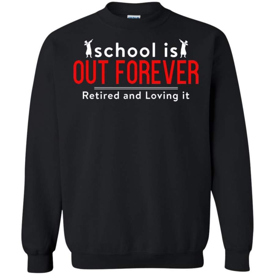 AGR School Is Out Forever Retired Retirement ShirtSchool Is Out Forever Retired Retirement Shirt Sweatshirt