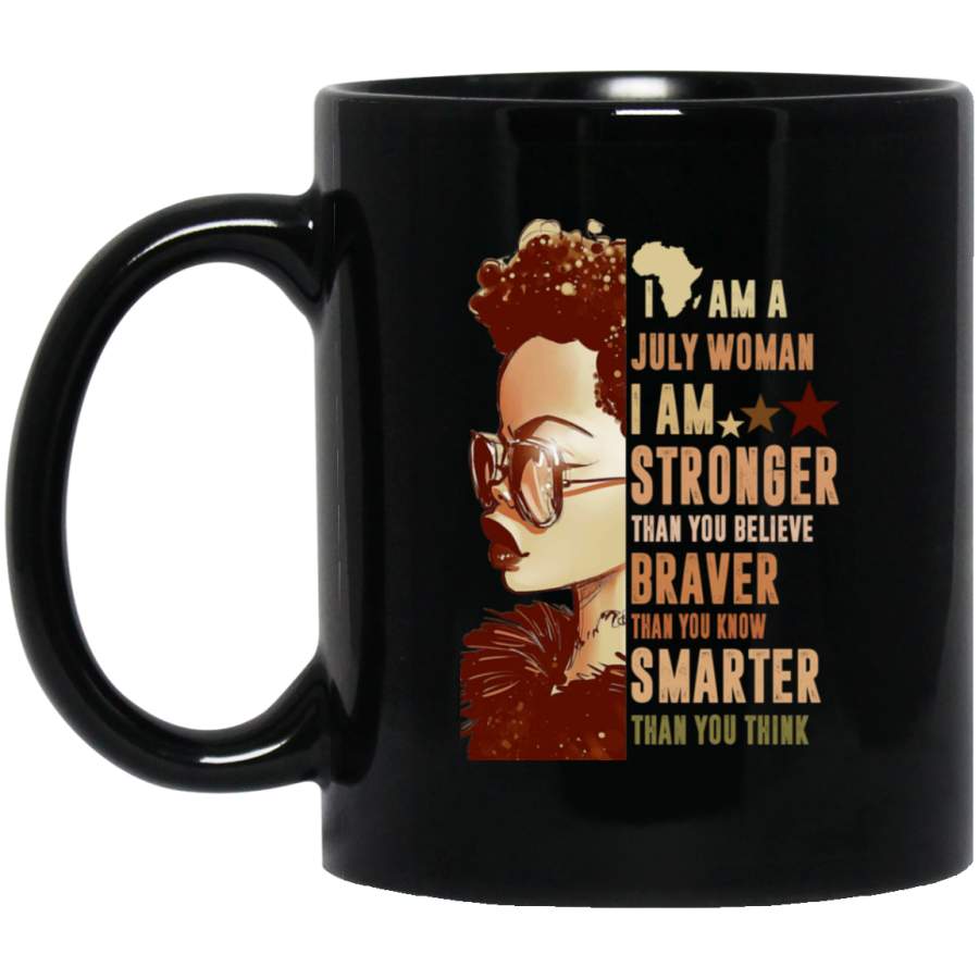 African American Coffee Mug I Am A July Woman Stronger Braver Smarter Than You Think 11oz – 15oz Black Mug