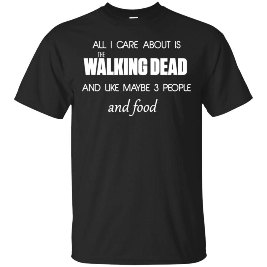 AGR All I care about is The Walking Dead and maybe 3 people and food T shirt