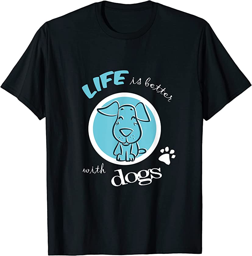 Life Is Better With Dogs Funny Best Puppy Lover Gift T-Shirt