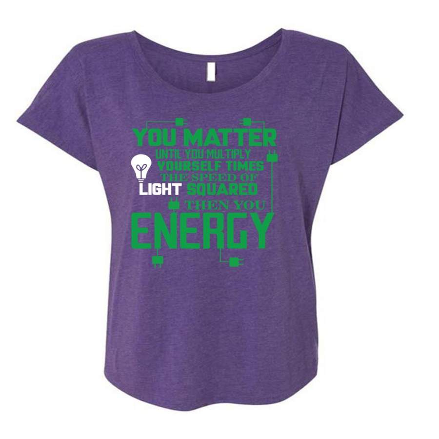 You Matter Until You Multiply T Shirt, You Energy T Shirt, Cool Shirt (Ladies’ Triblend Dolman Sleeve)