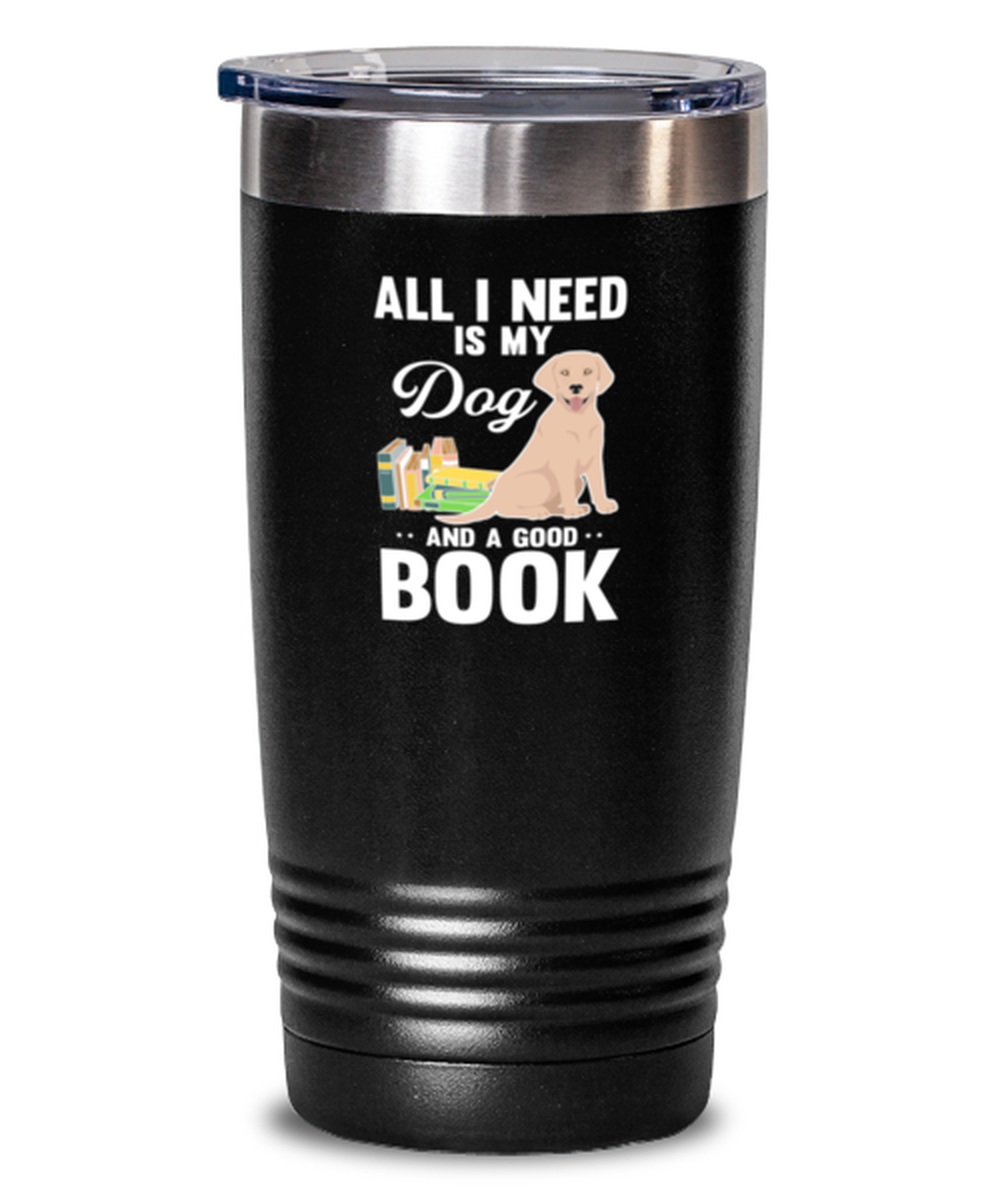 20 Oz Tumbler Stainless Steel  Funny All I Need Is My Dog And A Good Book