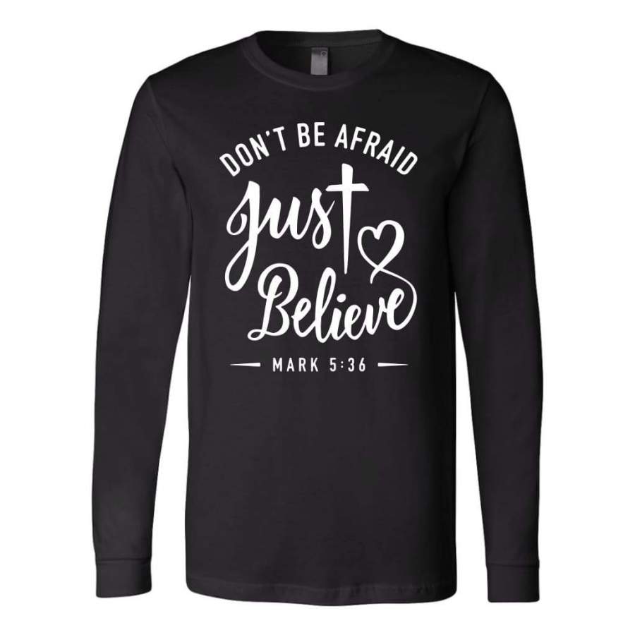 Mark 5:36 don’t be afraid just believe christian long sleeve t-shirt