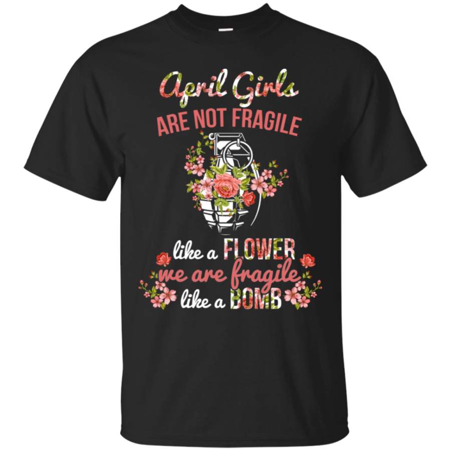 AGR April Girl Are not Fragile Like A Flower T-Shirt