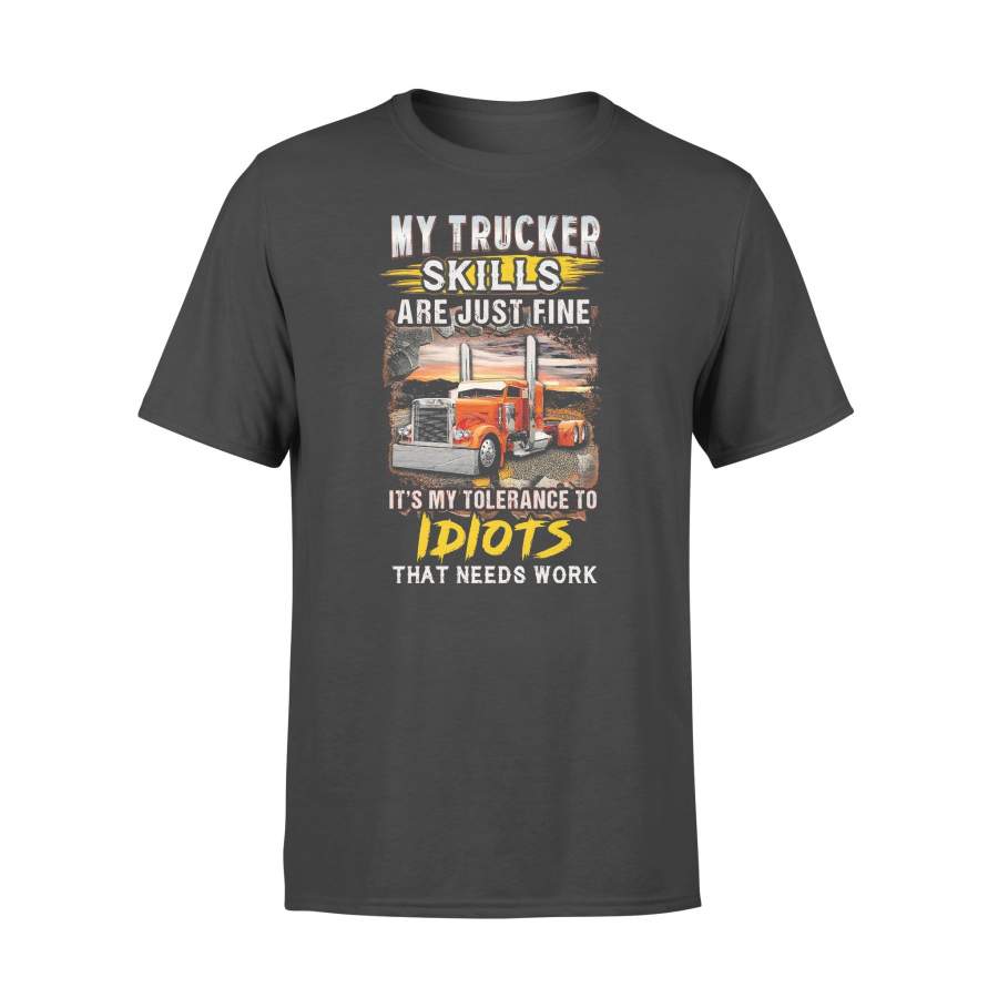 My Trucker Skills Are Just Fine It’s My Tolerance To Idiots That Needs Work T-shirt