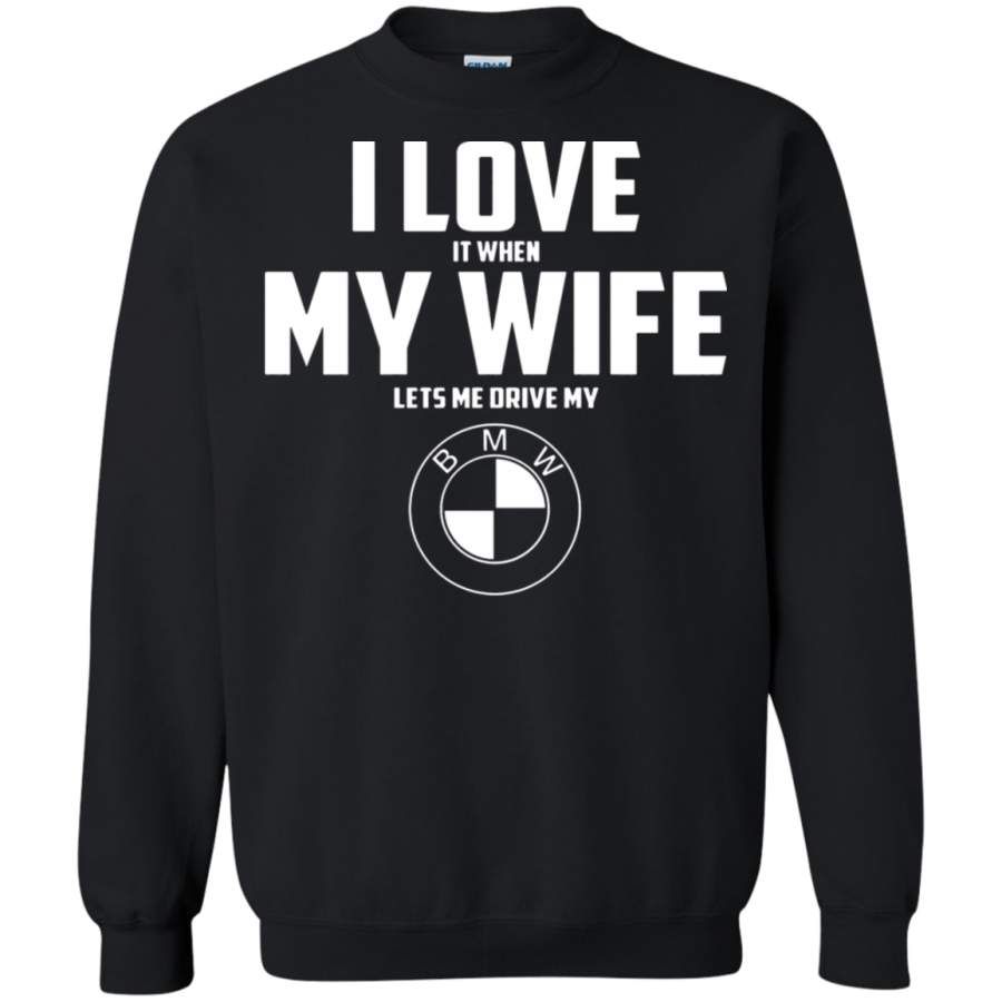 AGR I Love It When My Wife Lets Me Drive My BMW Sweatshirt