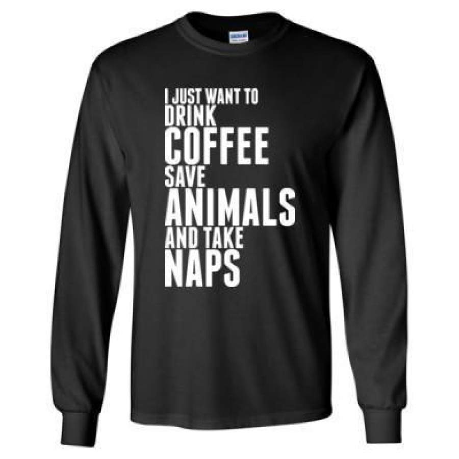 AGR I Just Want To Drink Coffee Save Animals And Take Naps – Long Sleeve T-Shirt