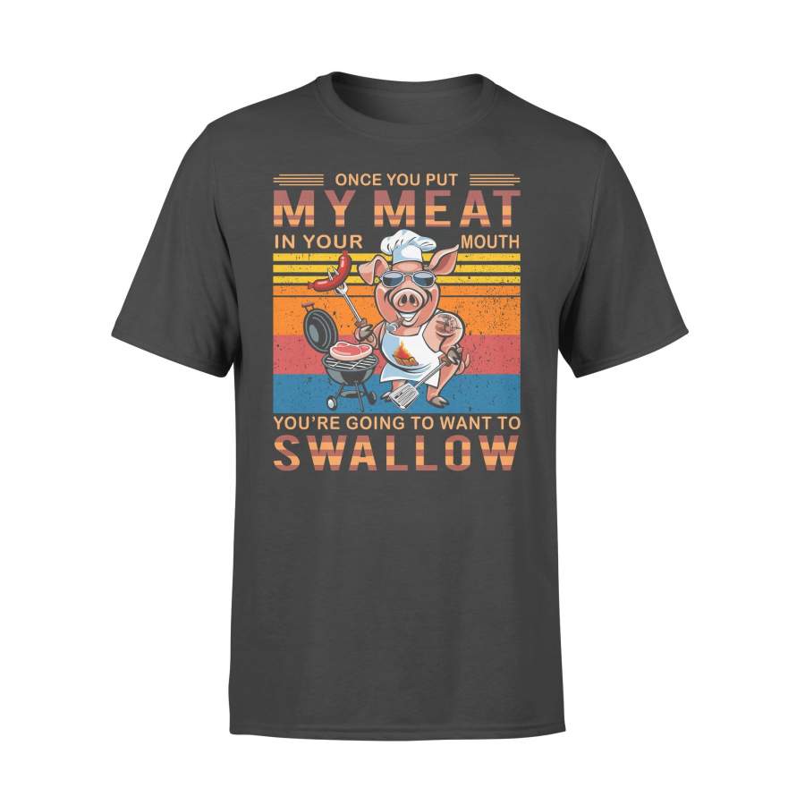 Once You Out My Meat In Your Mouth Youre Going To Want To Swallow Vintage BBQ T-shirt