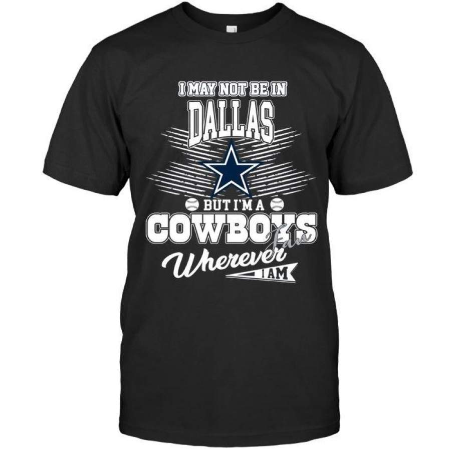 I May Not Be in Dallas but I’m a Dallas Cowboys Fan Whereever I Am Shirt