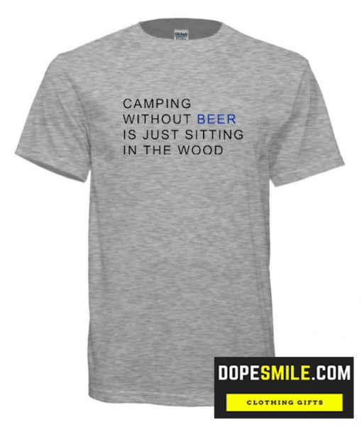 Camping without beer cool cool T Shirt