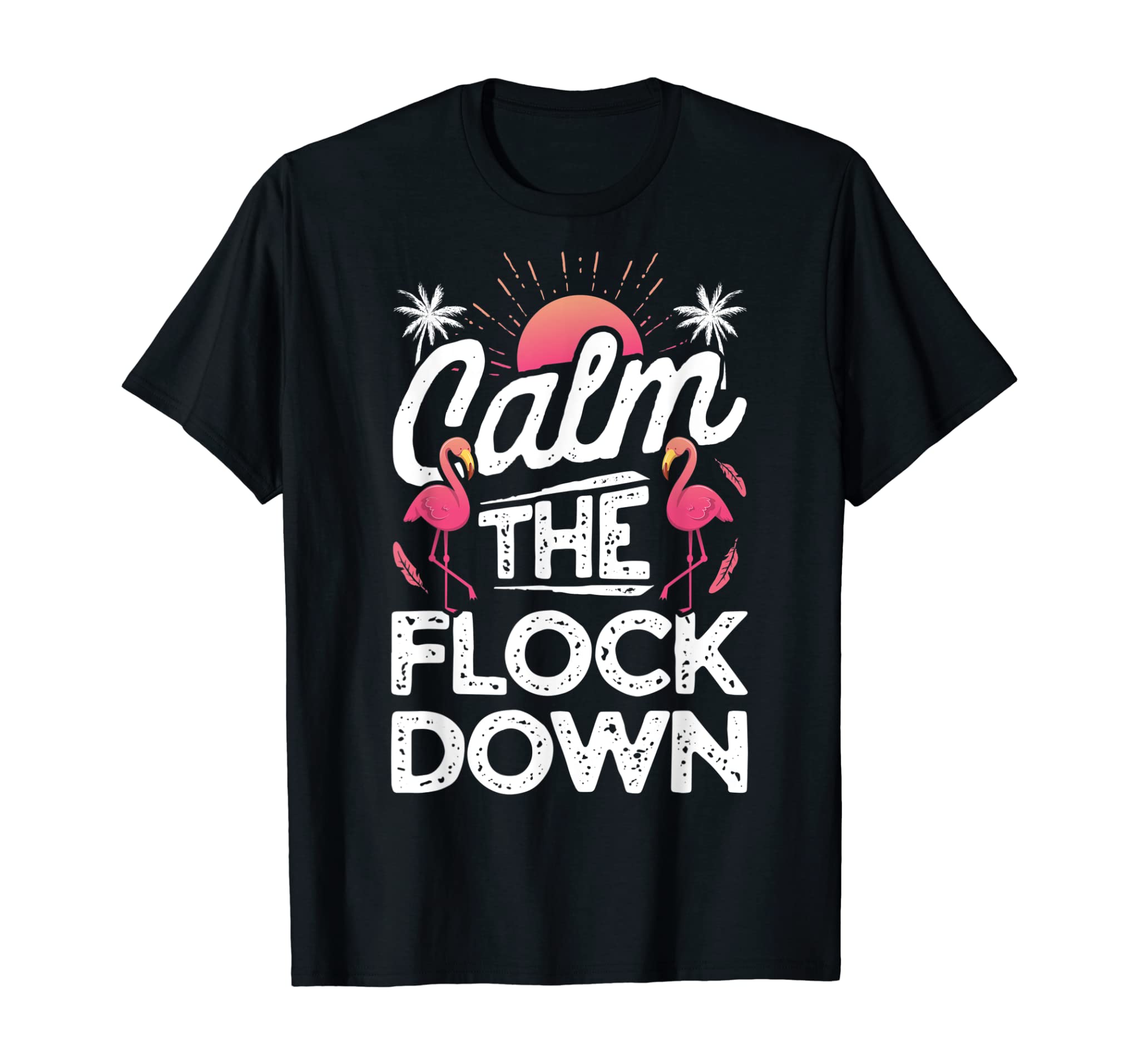 Calm The Flock Down T shirt Pink Flamingo Lovers Summer Gift T-Shirt