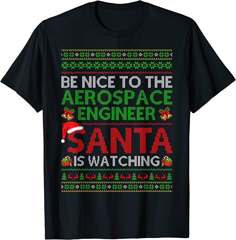 Be Nice To Aerospace Engineer Santa Watching Ugly Christmas T-Shirt