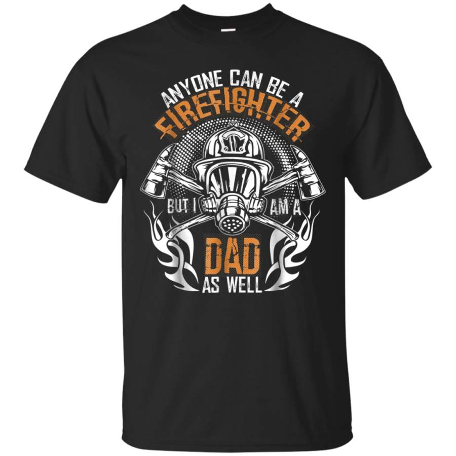 AGR Anyone Can Be A Firefighter T Shirt, Firefighter Dad T Shirt