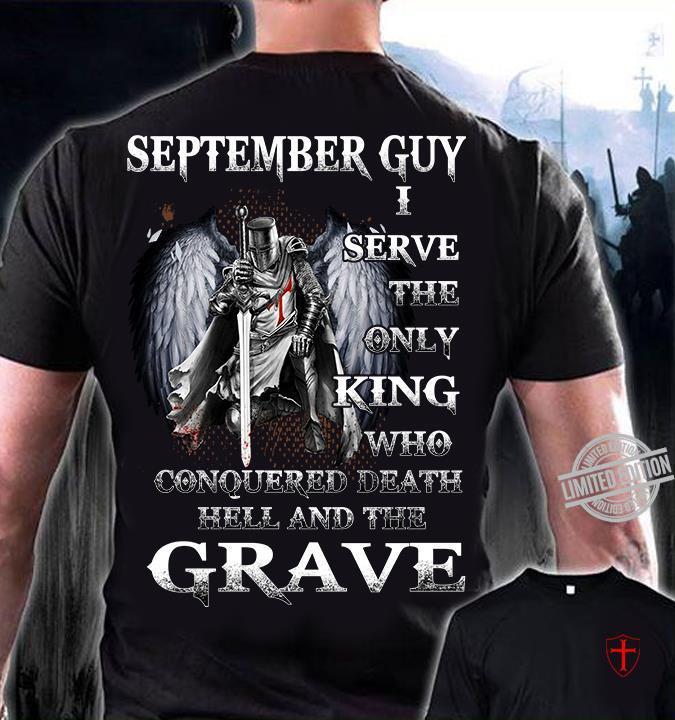 September Guy I Serve The Only King Who Grave Shirt