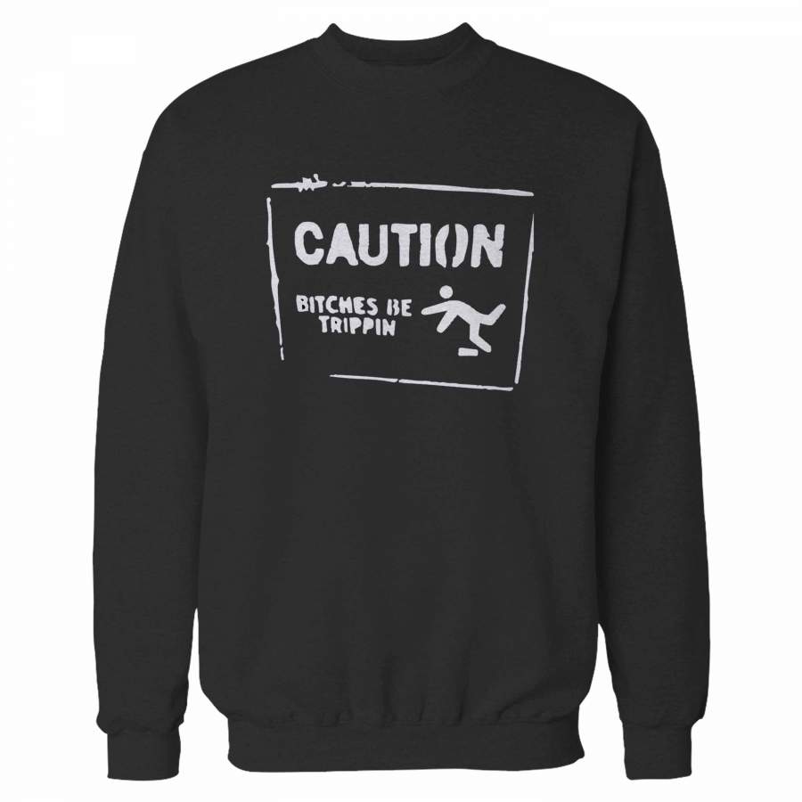 Caution Bitches Be Trippin Sweatshirt