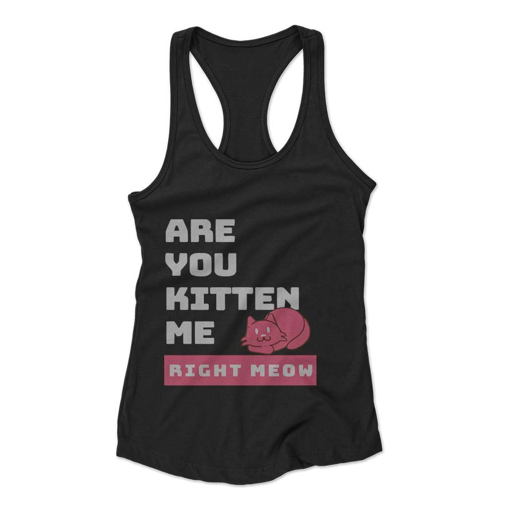 Are You Kitten Me Right Meow Two Woman’s Racerback Tank Top