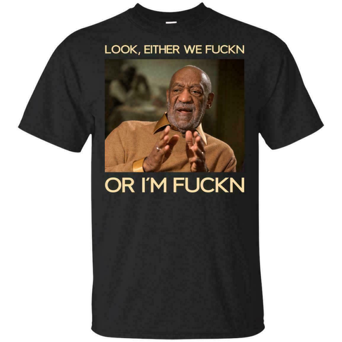 Look Either We Fckn Or Im Fckn Bill Cosby Funny Meme Black T-Shirt