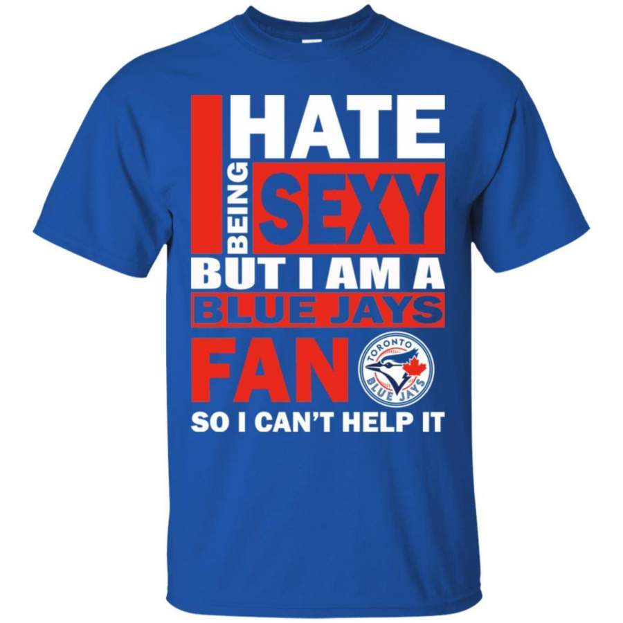 I Hate Being Sexy But I Am A Toronto Blue Jays Fan T Shirt