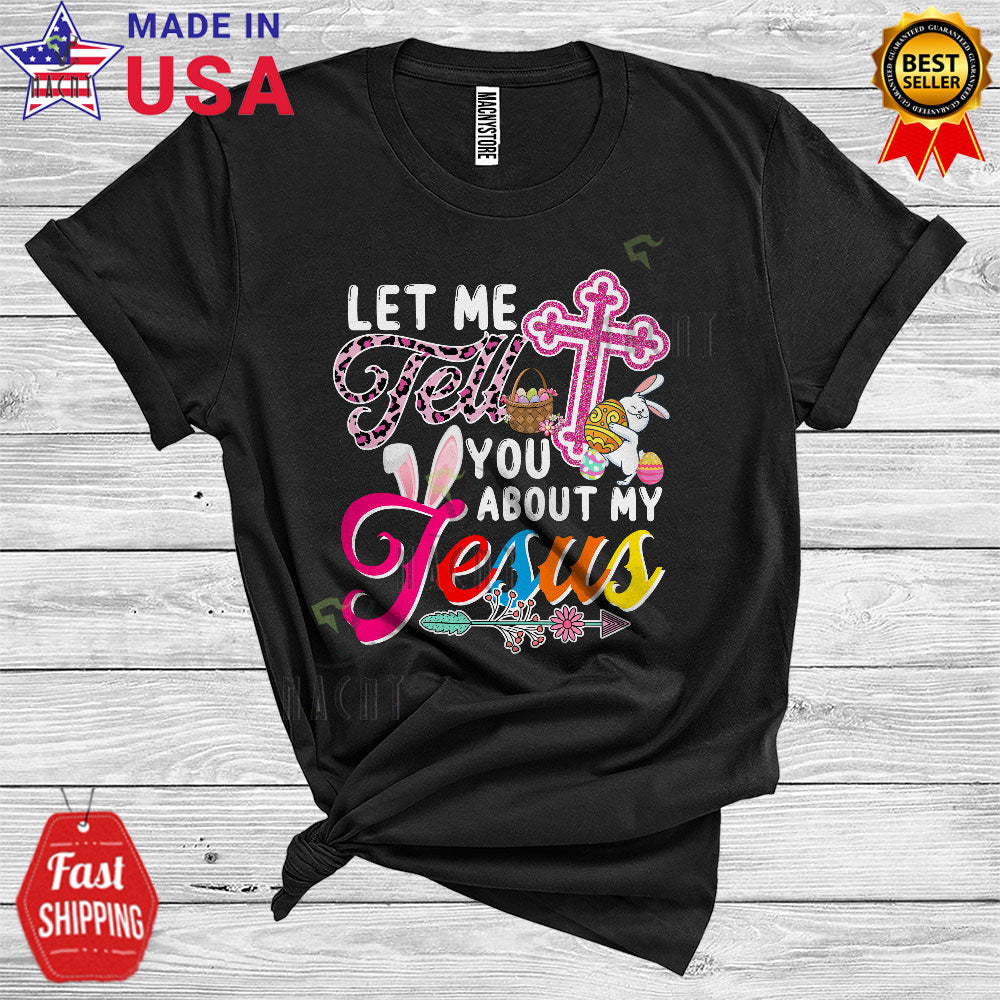 Let Me Tell You About My Jesus Cool Cute Easter Christian Leopard Cross Eggs Hunt Bunny T-Shirt