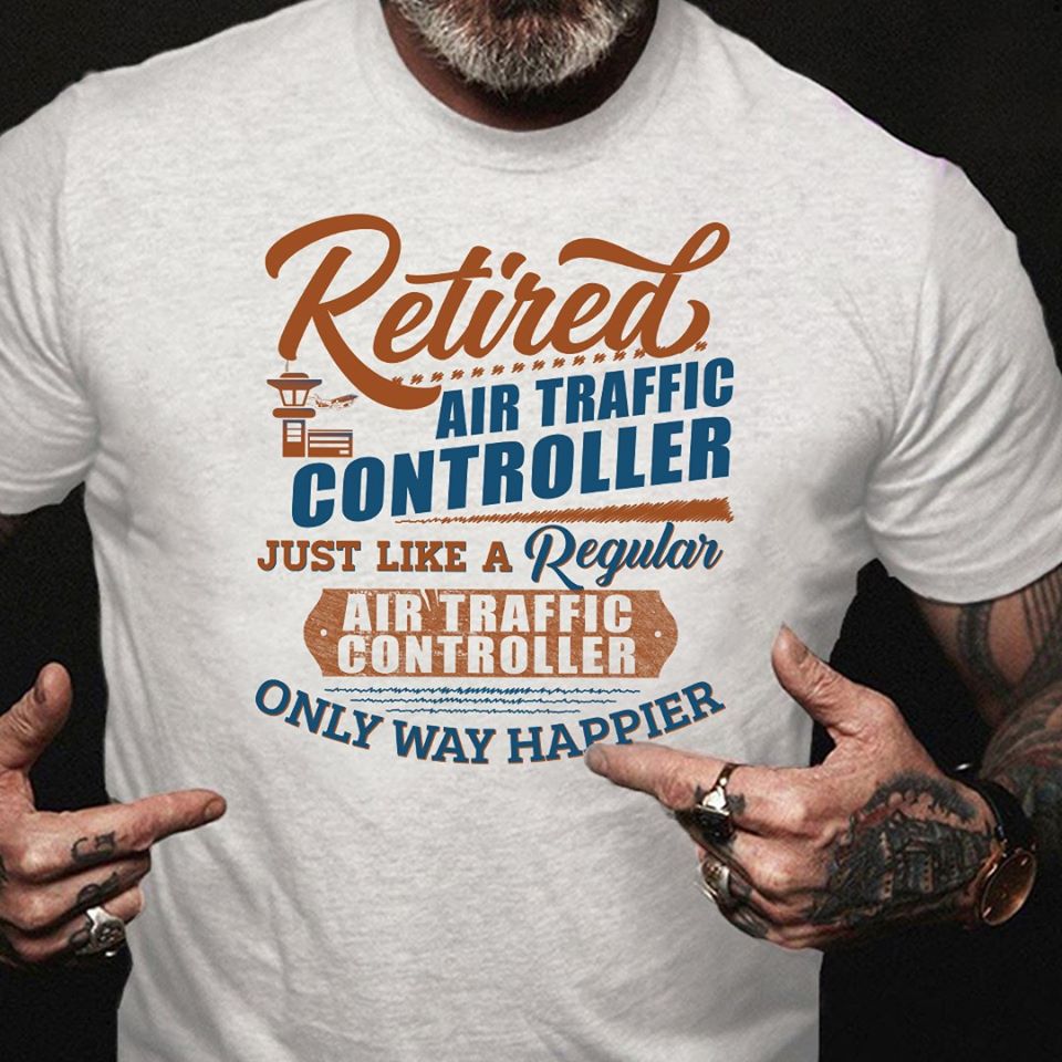 Retired Air Trafic Controller Just Like A Regular Air Traffic Controller Only Way Happier Standard Men T-shirt