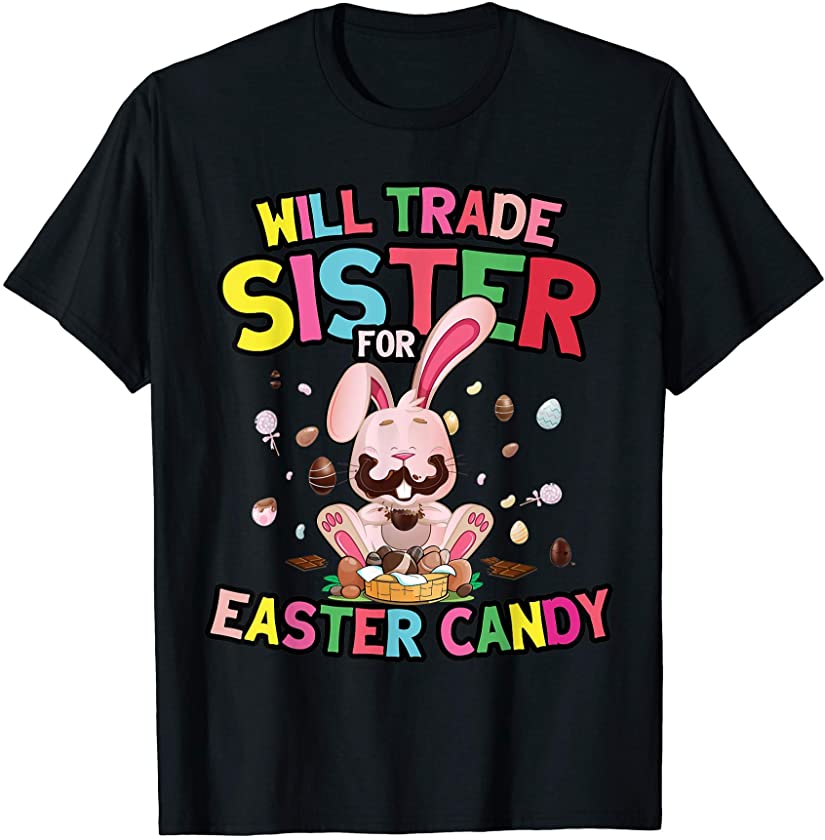 Will Trade Sister For Easter Candy Bunny Eat Easter Egg 2021 T-Shirt