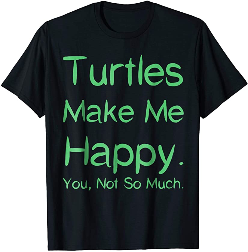 Turtles Make Me Happy You Not So Much Funny Animal T-Shirt