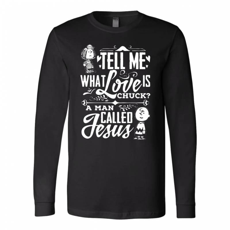 Tell me what Love is Chuck long sleeve t shirt – christian apparel